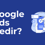 Google Ads Nedir? Google’da Reklam Nasıl Verilir